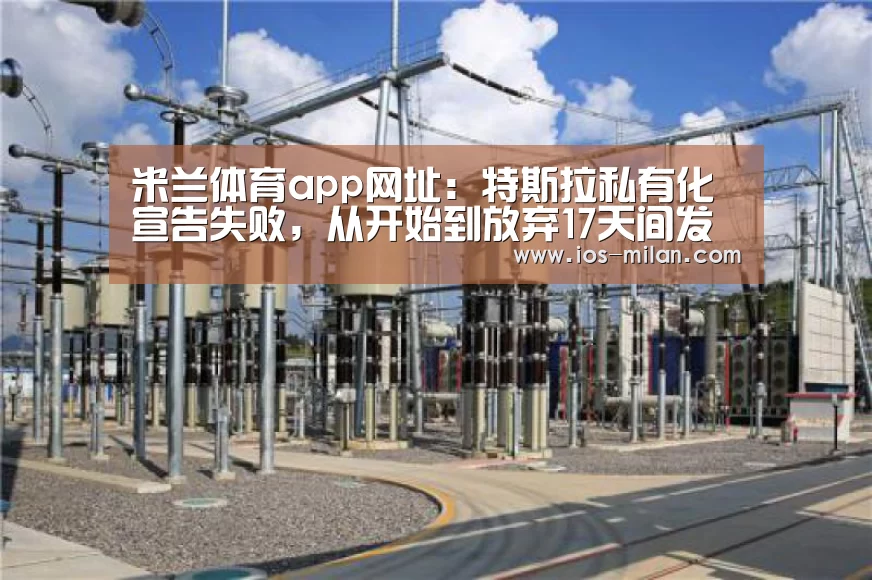 米兰体育app网址:特斯拉私有化宣告失败,从开始到放弃17天间发生了什么?(图1) 米兰体育全站