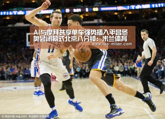 AI与摩拜共享单车强势插入平昌冬奥会闭幕式北京八分钟:米兰体育全站(图4) 米兰体育app下载安装