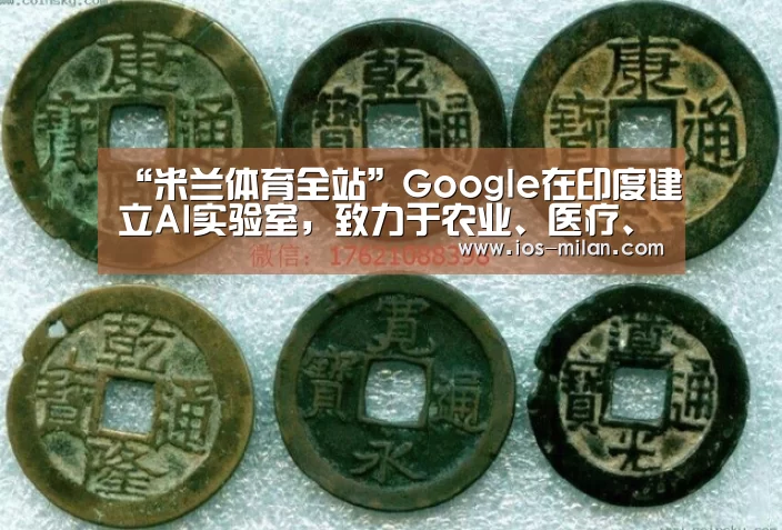 “米兰体育全站”Google在印度建立AI实验室,致力于农业、医疗、教育(图1) 米兰体育app下载安装